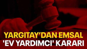 Yargıtay’dan emsal 'ev yardımcı' kararı